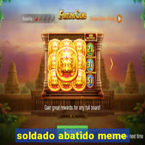 soldado abatido meme